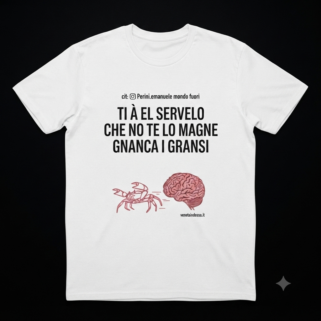 t-shirt dialetto veneto: scritta "Ti à el servelo che no te lo magne gnanca i gransi"